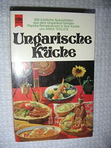 Ungarische Küche. 300 Rezepte ungarischer Gerichte zum Selbermachen