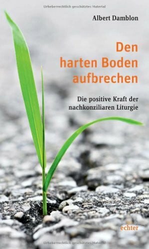 Den harten Boden aufbrechen: Die positive Kraft der nachkonziliaren Liturgie