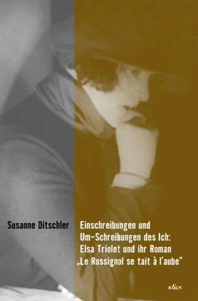 Einschreibungen und Um-Schreibungen des Ich: Elsa Triolet und ihr Roman "Le Rossignol se tait à l'aube": Elsa Triolet und ihr Roman 'Le Rossignol se ... Schriften. Reihe Literaturwissenschaft)