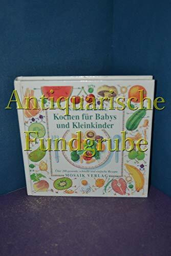 Kochen für Babys und Kleinkinder: Über 200 gesunde, schnelle und einfache Rezepte