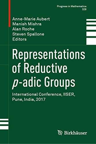 Representations of Reductive p-adic Groups: International Conference, IISER, Pune, India, 2017 (Progress in Mathematics, 328, Band 328)