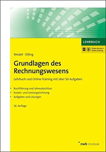 Grundlagen des Rechnungswesens: Lehrbuch und Online-Training mit über 50 Aufgaben. Buchführung und Jahresabschluss. Kosten- und Leistungsrechnung. ...... Grundlagen des Rechnungswesens: Lehrbuch und Online-Training mit über 50 Aufgaben. Buchführung und Jahresabschluss. Kosten- und Leistungsrechnung. ... Lösungen. (NWB Studium Betriebswirtschaft)