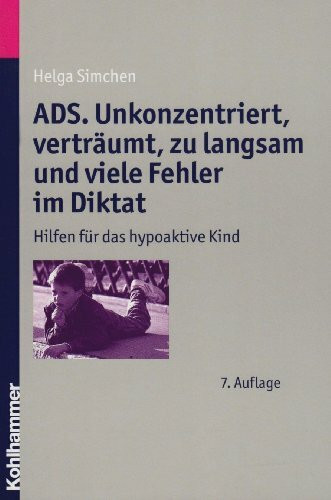Kohlhammer Ads. Unkonzentriert, Verträumt, Zu Langsam Und Viele Fehler Im Diktat, Hilfen Für Das Hypoakti...