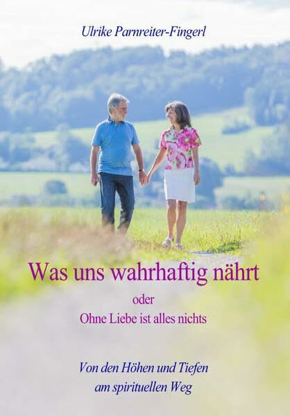 Was uns wahrhaftig nährt: oder Ohne Liebe ist alles nichts