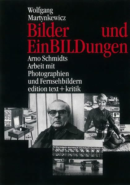 Bilder und EinBILDungen: Arno Schmidts Arbeit mit Photographien und Fernsehbildern (Bargfelder Bote)