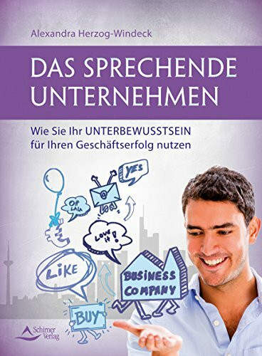 Das sprechende Unternehmen: Wie Sie Ihr Unterbewusstsein für Ihren Geschäftserfolg nutzen