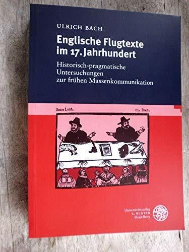 Englische Flugtexte im 17. Jahrhundert: Historisch-pragmatische Untersuchungen zur frühen Massenkommunikation (Anglistische Forschungen)
