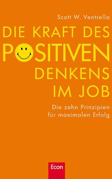 Die Kraft des positiven Denkens im Job: Die zehn Prinzipien für maximalen Erfolg