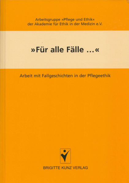 Für alle Fälle...: Arbeit mit Fallgeschichten in der Pflegeethik (Brigitte Kunz Verlag)