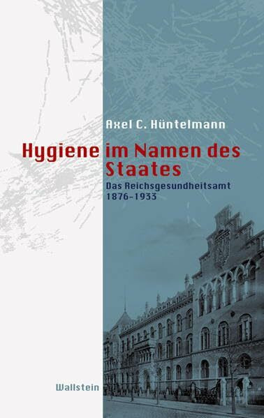 Hygiene im Namen des Staates: Das Reichsgesundheitsamt 1876-1933