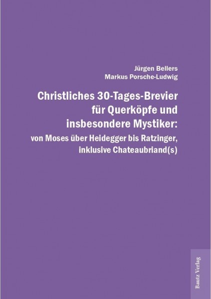 Christliches 30-Tages-Brevier für Querköpfe und insbesondere Mystiker: von Moses über Heidegger bis