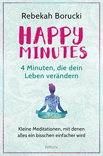 Happy Minutes - 4 Minuten, die dein Leben verändern: Kleine Meditationen, mit denen alles ein bisschen einfacher wird
