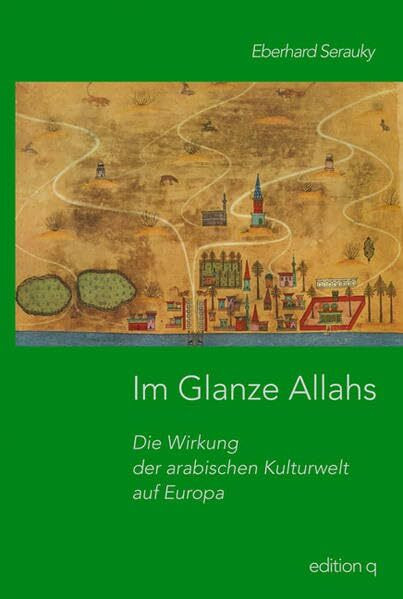 Im Glanze Allahs: Die arabischen Kulturwelt und Europa