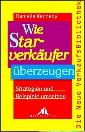 Wie Starverkäufer überzeugen: Strategien und Beispiele umsetzen