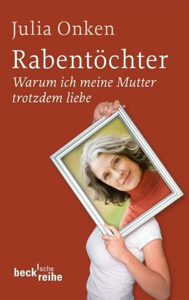 Rabentöchter: Warum ich meine Mutter trotzdem liebe (Beck'sche Reihe)