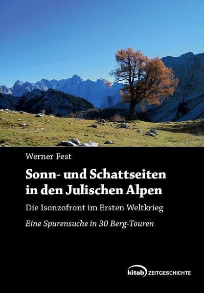 Sonn- und Schattenseiten in den Julischen Alpen.: Die Isonzofront im Ersten Weltkrieg. Eine Spurensuche in 30 Berg-Touren