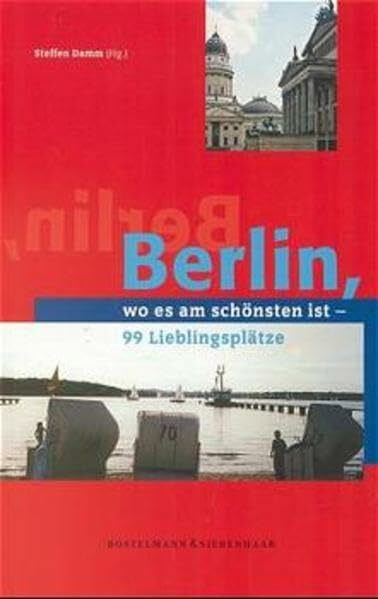Berlin, wo es am schönsten ist: 99 Lieblingsplätze. Eine Flanerie