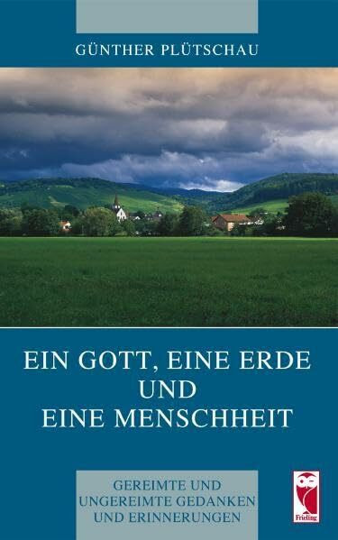 Ein Gott, eine Erde und eine Menschheit: Gereimte und ungereimte Gedanken und Erinnerungen