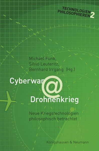 Cyberwar @ Drohnenkrieg: Neue Kriegstechnologien philosophisch betrachtet (Technologien Philosophieren)