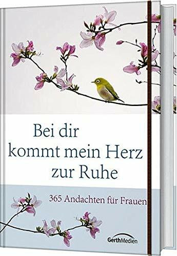 Bei dir kommt mein Herz zur Ruhe: 365 Andachten für Frauen