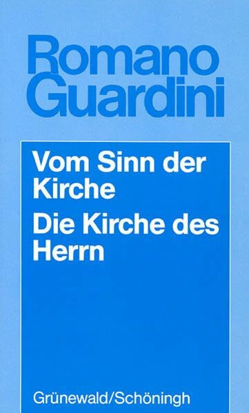 Vom Sinn der Kirche /Die Kirche des Herrn: Fünf Vorträge /Meditationen über Wesen und Auftrag der Kirche (Romano Guardini Werke)