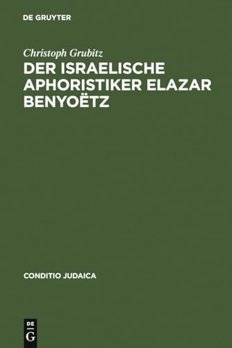 Der israelische Aphoristiker Elazar Benyoëtz (Conditio Judaica, 8, Band 8)