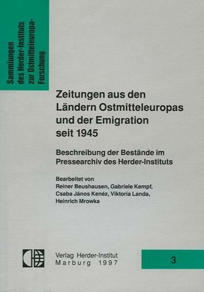 Zeitungen aus den Ländern Ostmitteleuropas und der Emigration seit 1945: Beschreibung der Bestände im Pressearchiv des Herder-Instituts (Sammlungen des Herder-Instituts zur Ostmitteleuropa-Forschung)