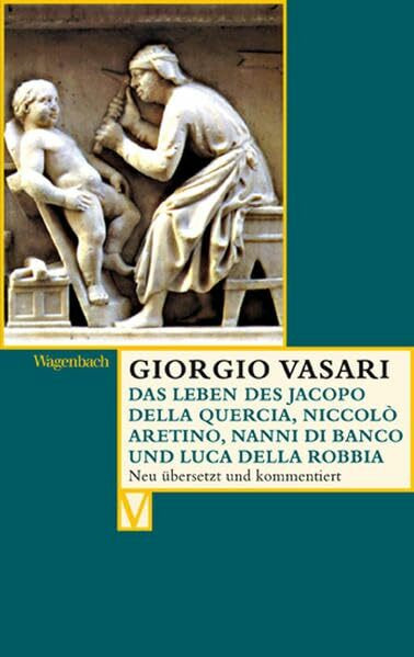 Das Leben des Jacopo della Quercia, Niccolò Aretino, Nanni di Banco und Luca della Robbia: Deutsche Erstausgabe (Vasari-Edition)