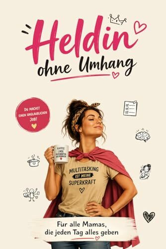 Heldin ohne Umhang - Für alle Mamas, die jeden Tag alles geben: Das besondere Geschenk für Mama, werdende Mütter und zum Muttertag und Geburtstag und für schwangere Frauen