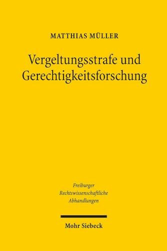 Vergeltungsstrafe und Gerechtigkeitsforschung: Versuch über die zweckrationale Legitimation der tatproportionalen Strafe (Freiburger Rechstwissenschaftliche Abhandlungen, Band 24)
