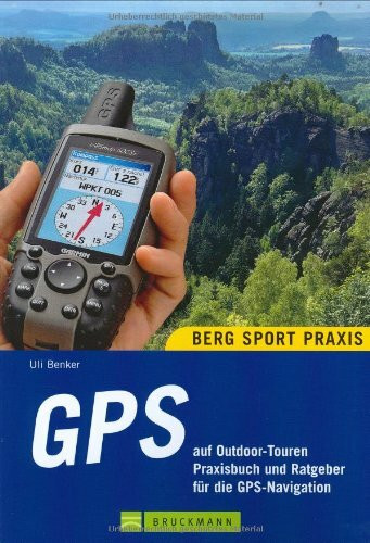 GPS: Praxisbuch und Ratgeber für die GPS-Navigation auf Outdoor-Touren (Bergsport-Praxis)