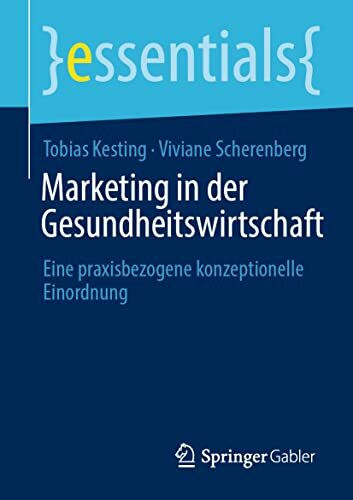 Marketing in der Gesundheitswirtschaft: Eine praxisbezogene konzeptionelle Einordnung (essentials)