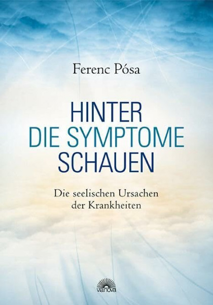 Hinter die Symptome schauen: Die seelischen Ursachen der Krankeiten