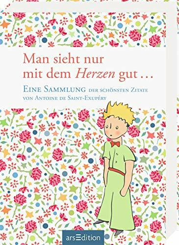 Man sieht nur mit dem Herzen gut: Eine Sammlung der schönsten Zitate von Antoine de Saint-Exupéry