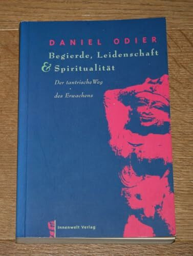 Begierde, Leidenschaft und Spiritualität: Der tantrische Weg des Erwachens