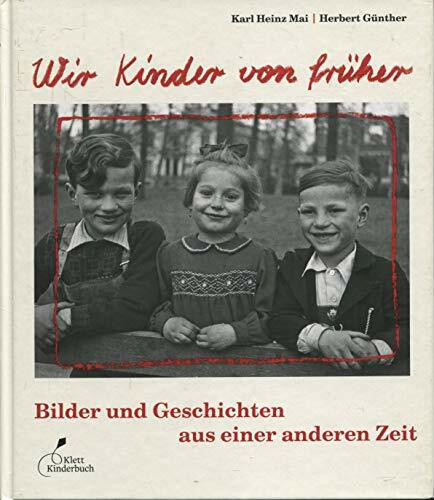 Wir Kinder von früher Bilder und Geschichten aus einer anderen Zeit: Bilder und Geschichten aus einer anderen Zeit