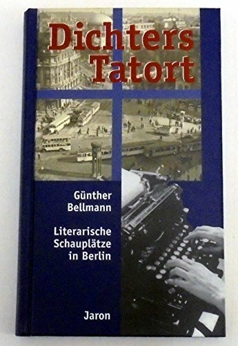 Dichters Tatort. Literarische Schauplätze in Berlin