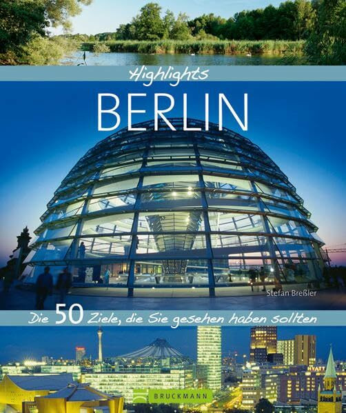Highlights Berlin: Die 50 Ziele, die Sie gesehen haben sollten. Ein Berlin Bildband und Reiseführer in einem - mit Stadtplan-Ausschnitten, Restauranttipps und über 300 Fotos
