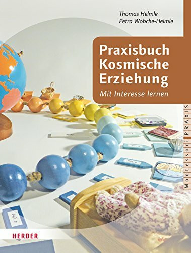 Praxisbuch Kosmische Erziehung: Mit Interesse lernen. Biologie, Geografie, Geologie, Astronomie, Physik, Chemie, Vor- und Kulturgeschichte mit Kindern (Montessori Praxis)