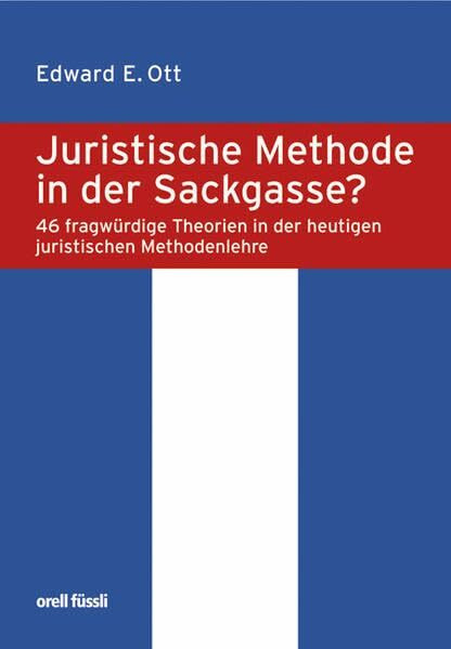 Juristische Methode in der Sackgasse?: 46 fragwürdige Theorien in der heutigen juristischen Methodenlehre