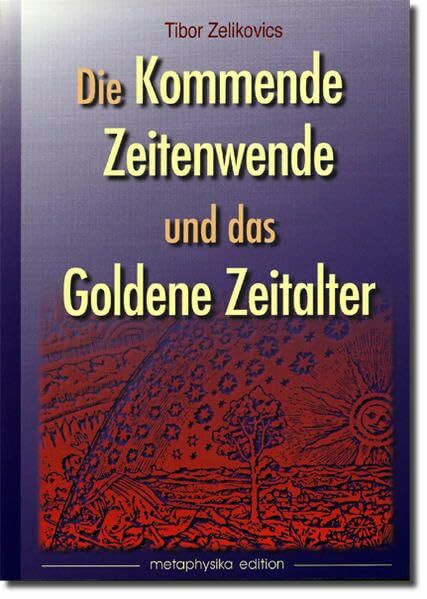 Die kommende Zeitenwende und das Goldene Zeitalter: Prophetische Visionen zur Gegenwart und Zukunft