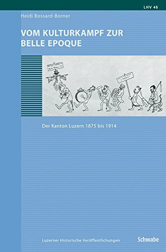Vom Kulturkampf Zur Belle Epoque: Der Kanton Luzern 1875 Bis 1914