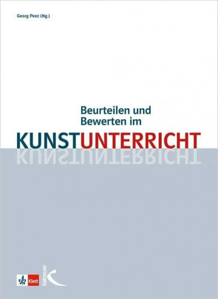 Beurteilen und Bewerten im Kunstunterricht: Modelle und Unterrichtsbeispiele zur Leistungsmessung und Selbstbewertung