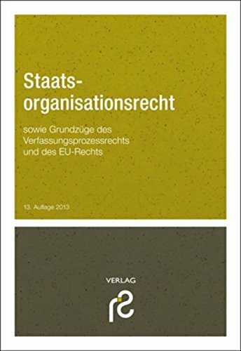 Staatsorganisationsrecht: sowie Grundzüge des EU-Rechts und des Verfassungsprozessrechts