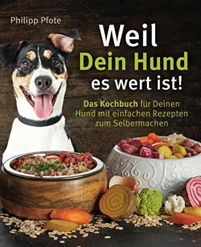 Weil Dein Hund es wert ist! Das Kochbuch für Deinen Hund mit einfachen Rezepten zum Selbermachen (Philipp Pfote - Ratgeber aus Tierliebe, Band 1)