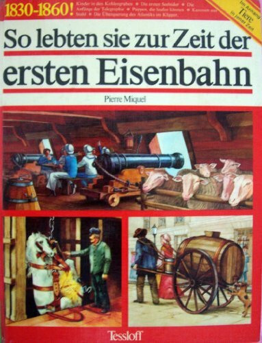 So lebten sie zur Zeit der ersten Eisenbahn , 1830-1860