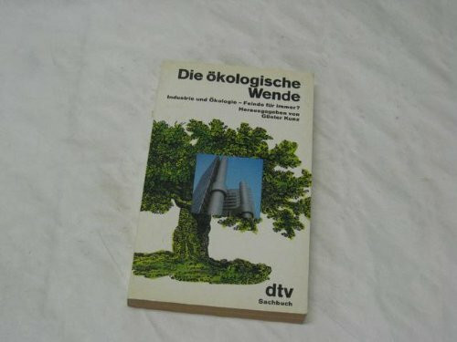 Die ökologische Wende: Industrie und Ökologie - Feinde für immer (dtv Literatur)