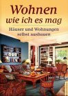 Wohnen wie ich es mag: Häuser und Wohnungen selbst ausbauen