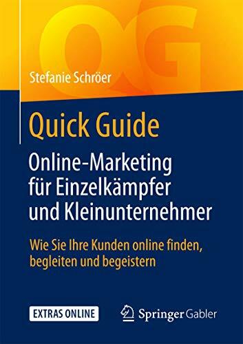 Quick Guide Online-Marketing für Einzelkämpfer und Kleinunternehmer: Wie Sie Ihre Kunden online finden, begleiten und begeistern Quick Guide Online-Marketing für Einzelkämpfer und Kleinunternehmer: Wie Sie Ihre Kunden online finden, begleiten und begeistern