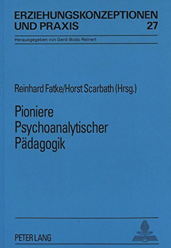 Pioniere Psychoanalytischer Pädagogik (Erziehungskonzeptionen und Praxis)